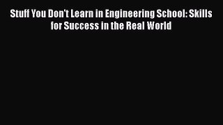 [Read book] Stuff You Don't Learn in Engineering School: Skills for Success in the Real World