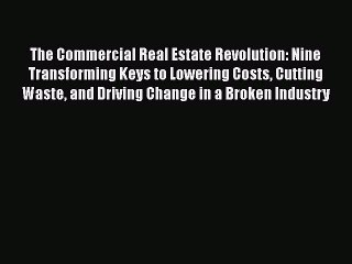 [Read book] The Commercial Real Estate Revolution: Nine Transforming Keys to Lowering Costs