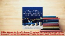 PDF  Fifty Ways to Profit from Trading Futures and Options Learn Proven Strategies Techniques Download Full Ebook