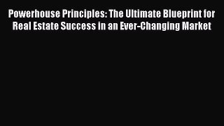 [Read book] Powerhouse Principles: The Ultimate Blueprint for Real Estate Success in an Ever-Changing