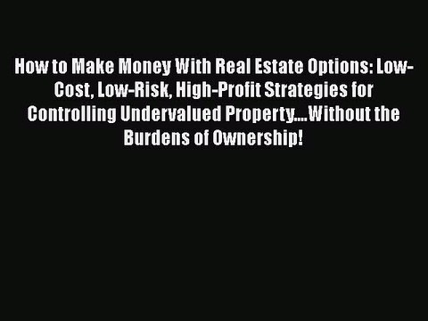 [Read book] How to Make Money With Real Estate Options: Low-Cost Low-Risk High-Profit Strategies
