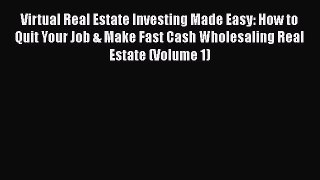 [Read book] Virtual Real Estate Investing Made Easy: How to Quit Your Job & Make Fast Cash