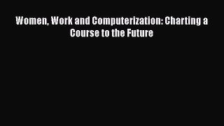 Read Women Work and Computerization: Charting a Course to the Future Ebook