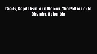 Read Crafts Capitalism and Women: The Potters of La Chamba Colombia Ebook
