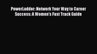 Read PowerLadder: Network Your Way to Career Success: A Women's Fast Track Guide Ebook