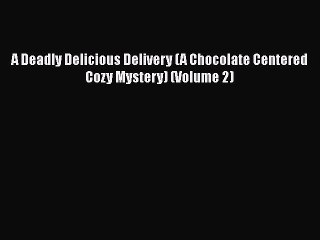 Download A Deadly Delicious Delivery (A Chocolate Centered Cozy Mystery) (Volume 2) Free Books