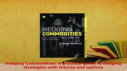 PDF  Hedging Commodities A practical guide to hedging strategies with futures and options Read Online