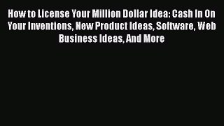 [PDF] How to License Your Million Dollar Idea: Cash In On Your Inventions New Product Ideas