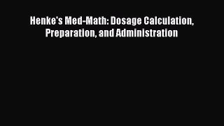 Download Henke's Med-Math: Dosage Calculation Preparation and Administration  EBook