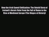 Read How the Irish Saved Civilization: The Untold Story of Ireland's Heroic Role From the Fall