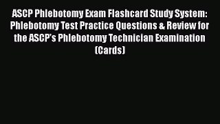 Read ASCP Phlebotomy Exam Flashcard Study System: Phlebotomy Test Practice Questions & Review