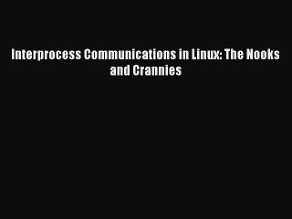 [Read PDF] Interprocess Communications in Linux: The Nooks and Crannies Download Free