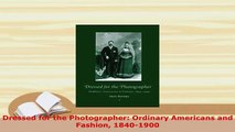 PDF  Dressed for the Photographer Ordinary Americans and Fashion 18401900 Ebook