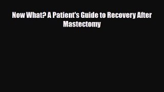 Read ‪Now What? A Patient's Guide to Recovery After Mastectomy‬ Ebook Free