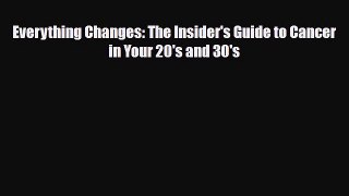 Download ‪Everything Changes: The Insider's Guide to Cancer in Your 20's and 30's‬ PDF Free