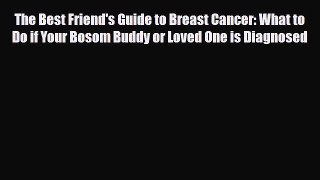 Read ‪The Best Friend's Guide to Breast Cancer: What to Do if Your Bosom Buddy or Loved One