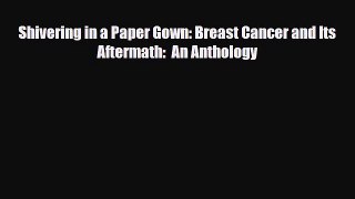 Read ‪Shivering in a Paper Gown: Breast Cancer and Its Aftermath:  An Anthology‬ Ebook Free