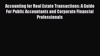[Read book] Accounting for Real Estate Transactions: A Guide For Public Accountants and Corporate