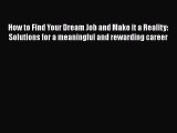 [Read book] How to Find Your Dream Job and Make it a Reality: Solutions for a meaningful and
