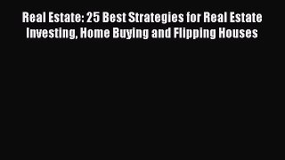 [Read book] Real Estate: 25 Best Strategies for Real Estate Investing Home Buying and Flipping