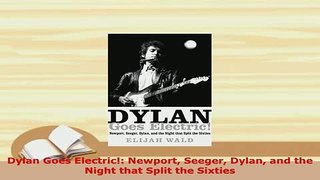 PDF  Dylan Goes Electric Newport Seeger Dylan and the Night that Split the Sixties Ebook
