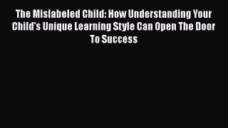 Read The Mislabeled Child: How Understanding Your Child's Unique Learning Style Can Open The