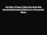 Read The Other 23 Hours: Child-Care Work With Emotionally Disturbed Children in a Therapeutic
