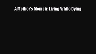 Read A Mother's Memoir: Living While Dying Ebook Free