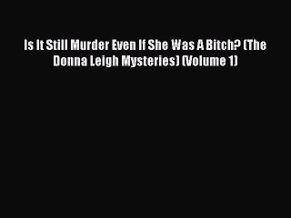 Download Is It Still Murder Even If She Was A Bitch? (The Donna Leigh Mysteries) (Volume 1)