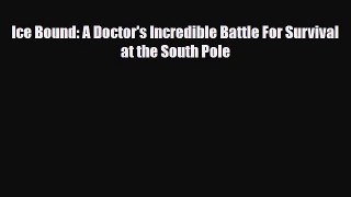 Read ‪Ice Bound: A Doctor's Incredible Battle For Survival at the South Pole‬ Ebook Free