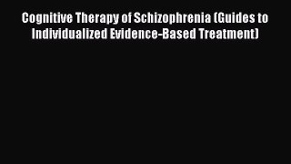 Download Cognitive Therapy of Schizophrenia (Guides to Individualized Evidence-Based Treatment)