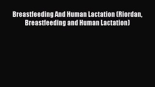 Download Breastfeeding And Human Lactation (Riordan Breastfeeding and Human Lactation) Free