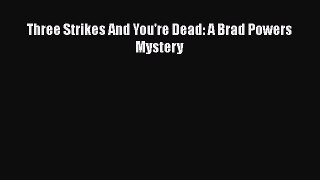 PDF Three Strikes And You're Dead: A Brad Powers Mystery Free Books