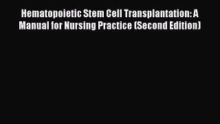 Download Hematopoietic Stem Cell Transplantation: A Manual for Nursing Practice (Second Edition)