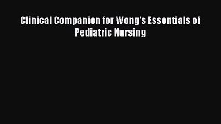 Download Clinical Companion for Wong's Essentials of Pediatric Nursing  EBook