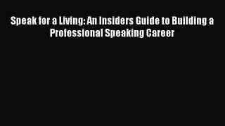 [Read book] Speak for a Living: An Insiders Guide to Building a Professional Speaking Career