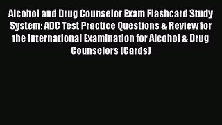 Read Alcohol and Drug Counselor Exam Flashcard Study System: ADC Test Practice Questions &