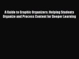 Read A Guide to Graphic Organizers: Helping Students Organize and Process Content for Deeper