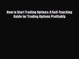 [Read book] How to Start Trading Options: A Self-Teaching Guide for Trading Options Profitably