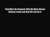 Download They Must Be Stopped: Why We Must Defeat Radical Islam and How We Can Do It PDF Free