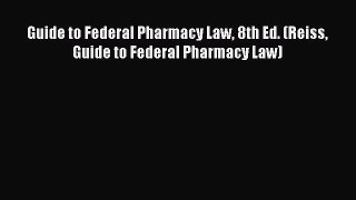 Download Guide to Federal Pharmacy Law 8th Ed. (Reiss Guide to Federal Pharmacy Law) Free Books