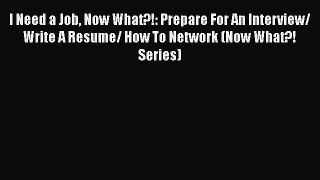 [Read book] I Need a Job Now What?!: Prepare For An Interview/ Write A Resume/ How To Network