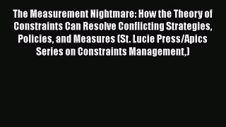 Download The Measurement Nightmare: How the Theory of Constraints Can Resolve Conflicting Strategies