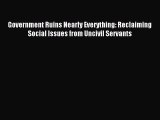 Read Government Ruins Nearly Everything: Reclaiming Social Issues from Uncivil Servants Ebook