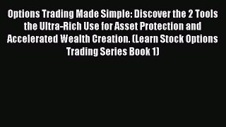 [Read book] Options Trading Made Simple: Discover the 2 Tools the Ultra-Rich Use for Asset