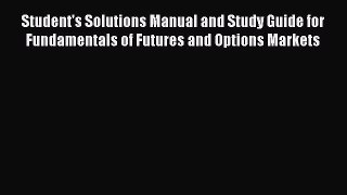 [Read book] Student's Solutions Manual and Study Guide for Fundamentals of Futures and Options