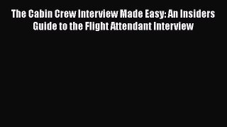 [Read book] The Cabin Crew Interview Made Easy: An Insiders Guide to the Flight Attendant Interview