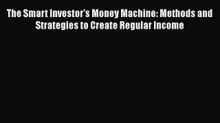 [Read book] The Smart Investor's Money Machine: Methods and Strategies to Create Regular Income