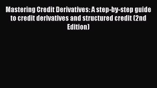 [Read book] Mastering Credit Derivatives: A step-by-step guide to credit derivatives and structured