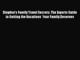 Download Slaydon's Family Travel Secrets: The Experts Guide to Getting the Vacations  Your